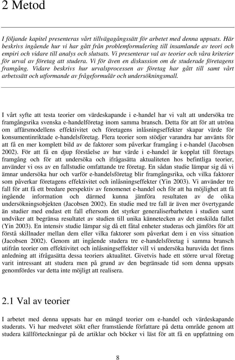 Vi presenterar val av teorier och våra kriterier för urval av företag att studera. Vi för även en diskussion om de studerade företagens framgång.