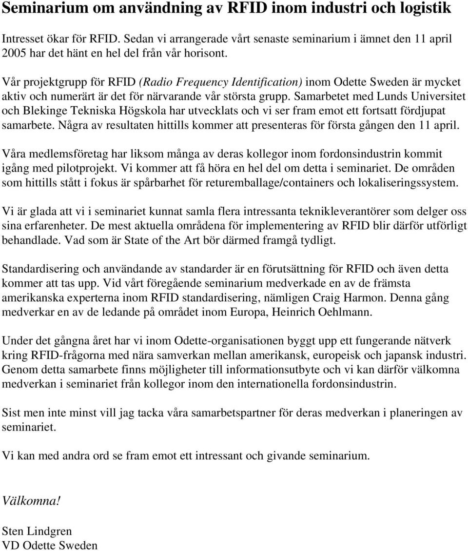 Samarbetet med Lunds Universitet och Blekinge Tekniska Högskola har utvecklats och vi ser fram emot ett fortsatt fördjupat samarbete.