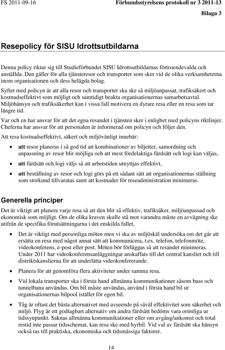 Syftet med policyn är att alla resor och transporter ska ske så miljöanpassat, trafiksäkert och kostnadseffektivt som möjligt och samtidigt beakta organisationernas samarbetsavtal.