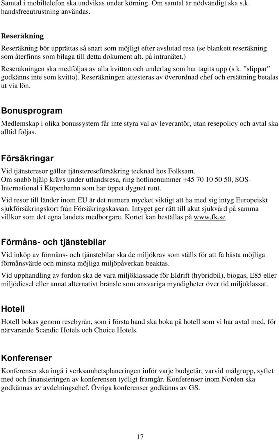 ) Reseräkningen ska medföljas av alla kvitton och underlag som har tagits upp (s.k. slippar godkänns inte som kvitto). Reseräkningen attesteras av överordnad chef och ersättning betalas ut via lön.