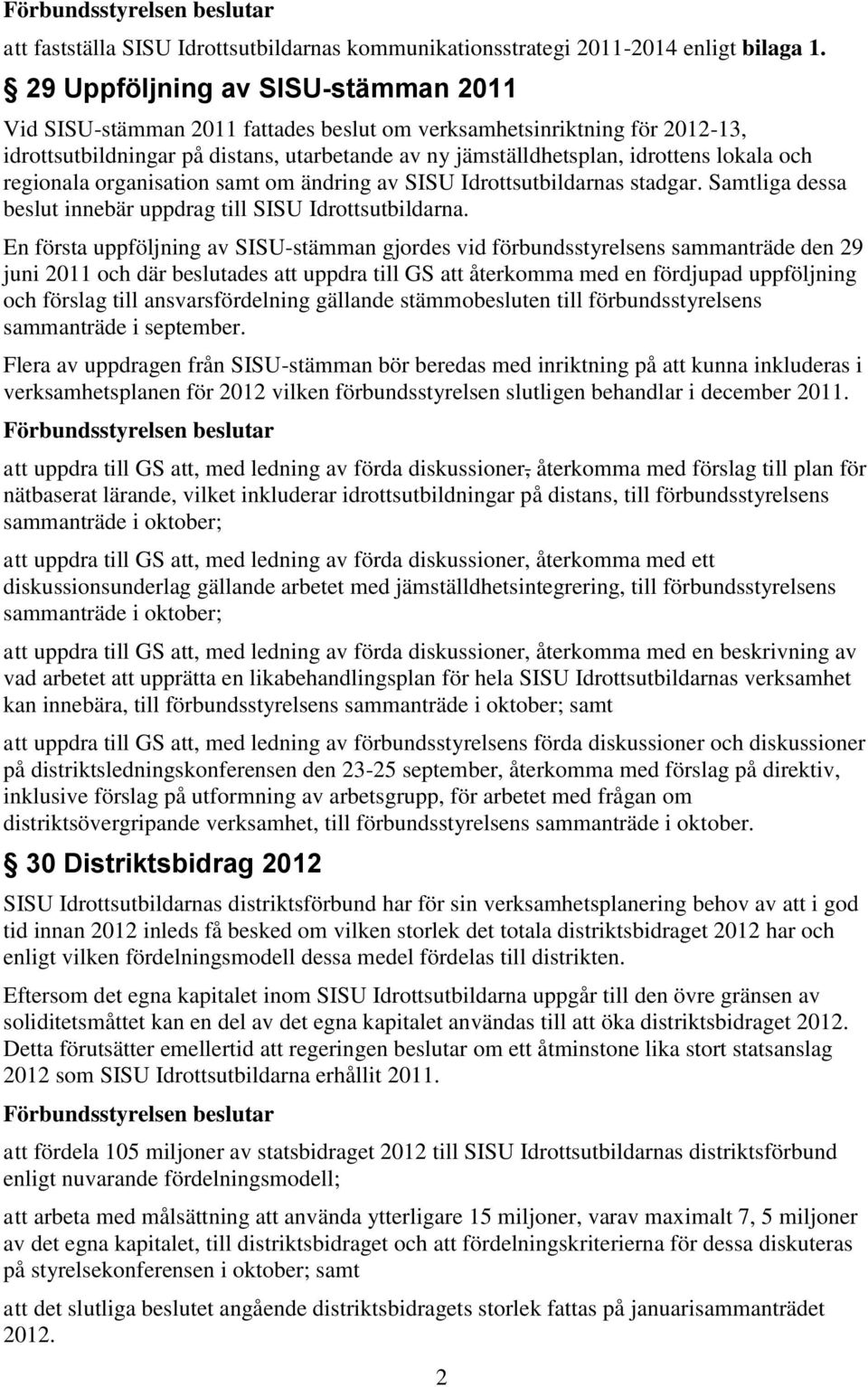 och regionala organisation samt om ändring av SISU Idrottsutbildarnas stadgar. Samtliga dessa beslut innebär uppdrag till SISU Idrottsutbildarna.