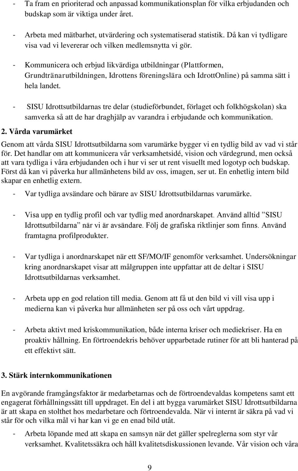 - Kommunicera och erbjud likvärdiga utbildningar (Plattformen, Grundtränarutbildningen, Idrottens föreningslära och IdrottOnline) på samma sätt i hela landet.