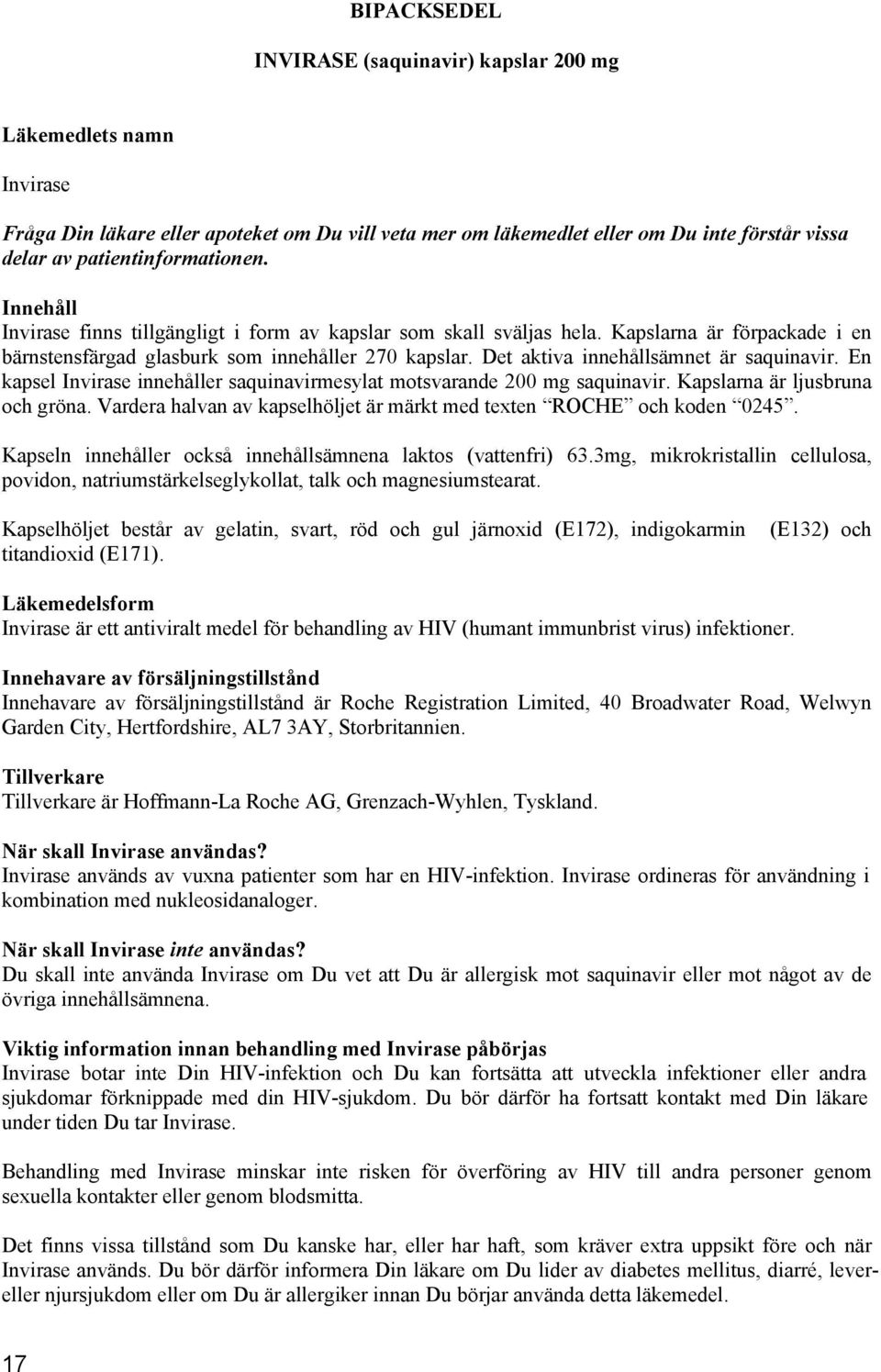 Det aktiva innehållsämnet är saquinavir. En kapsel Invirase innehåller saquinavirmesylat motsvarande 200 mg saquinavir. Kapslarna är ljusbruna och gröna.