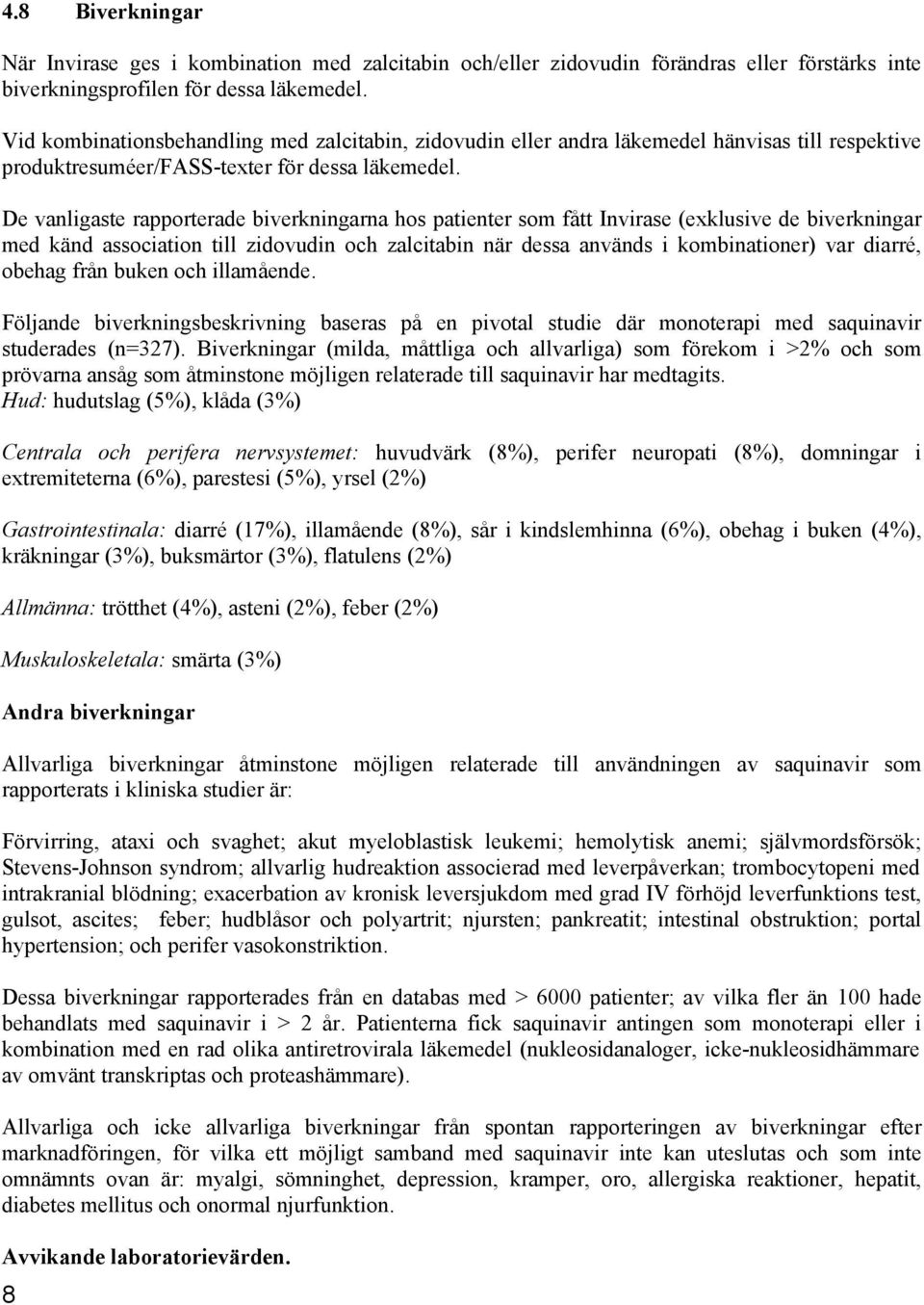 De vanligaste rapporterade biverkningarna hos patienter som fått Invirase (exklusive de biverkningar med känd association till zidovudin och zalcitabin när dessa används i kombinationer) var diarré,