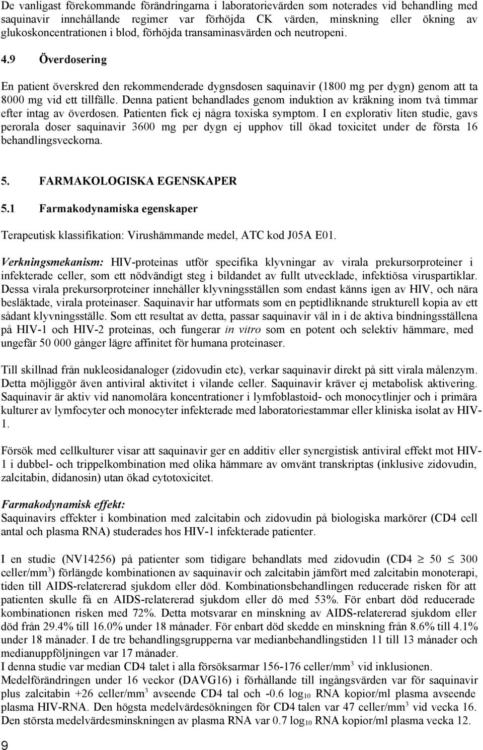 Denna patient behandlades genom induktion av kräkning inom två timmar efter intag av överdosen. Patienten fick ej några toxiska symptom.