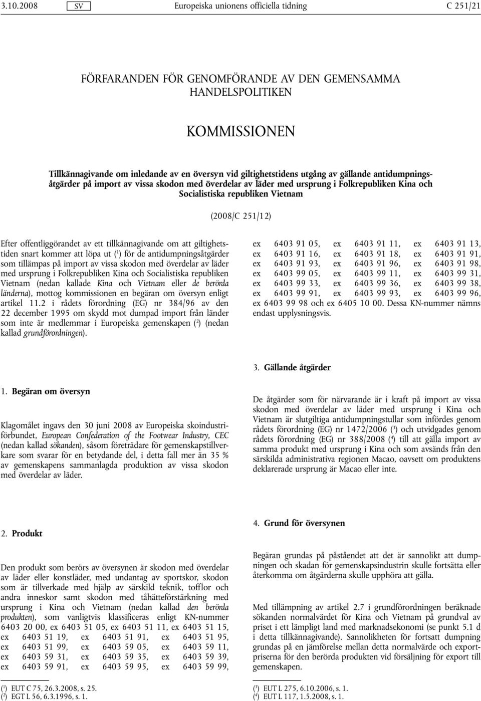 giltighetstiden snart kommer att löpa ut ( 1 ) för de antidumpningsåtgärder som tillämpas på import av vissa skodon med överdelar av läder med ursprung i Folkrepubliken Kina och Socialistiska