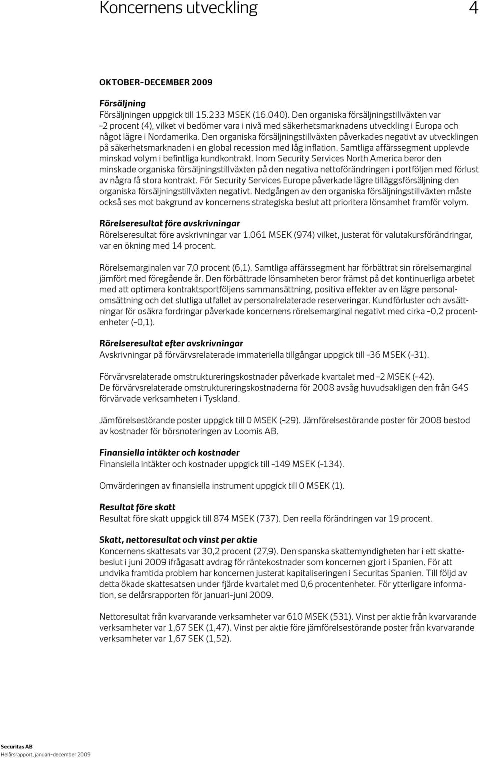 Den organiska försäljningstillväxten påverkades negativt av utvecklingen på säkerhetsmarknaden i en global recession med låg inflation.