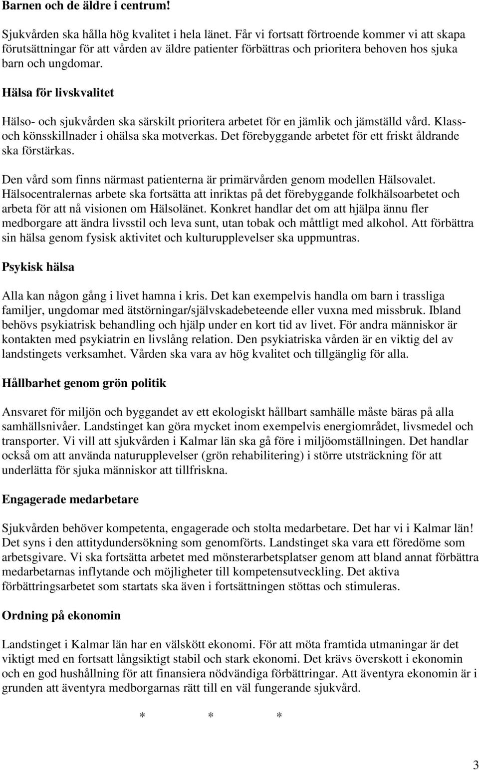 Hälsa för livskvalitet Hälso- och sjukvården ska särskilt prioritera arbetet för en jämlik och jämställd vård. Klassoch könsskillnader i ohälsa ska motverkas.