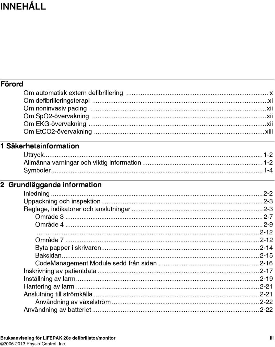 .. 2-3 Reglage, indikatorer och anslutningar... 2-3 Område 3... 2-7 Område 4... 2-9... 2-12 Område 7... 2-12 Byta papper i skrivaren... 2-14 Baksidan... 2-15 CodeManagement Module sedd från sidan.