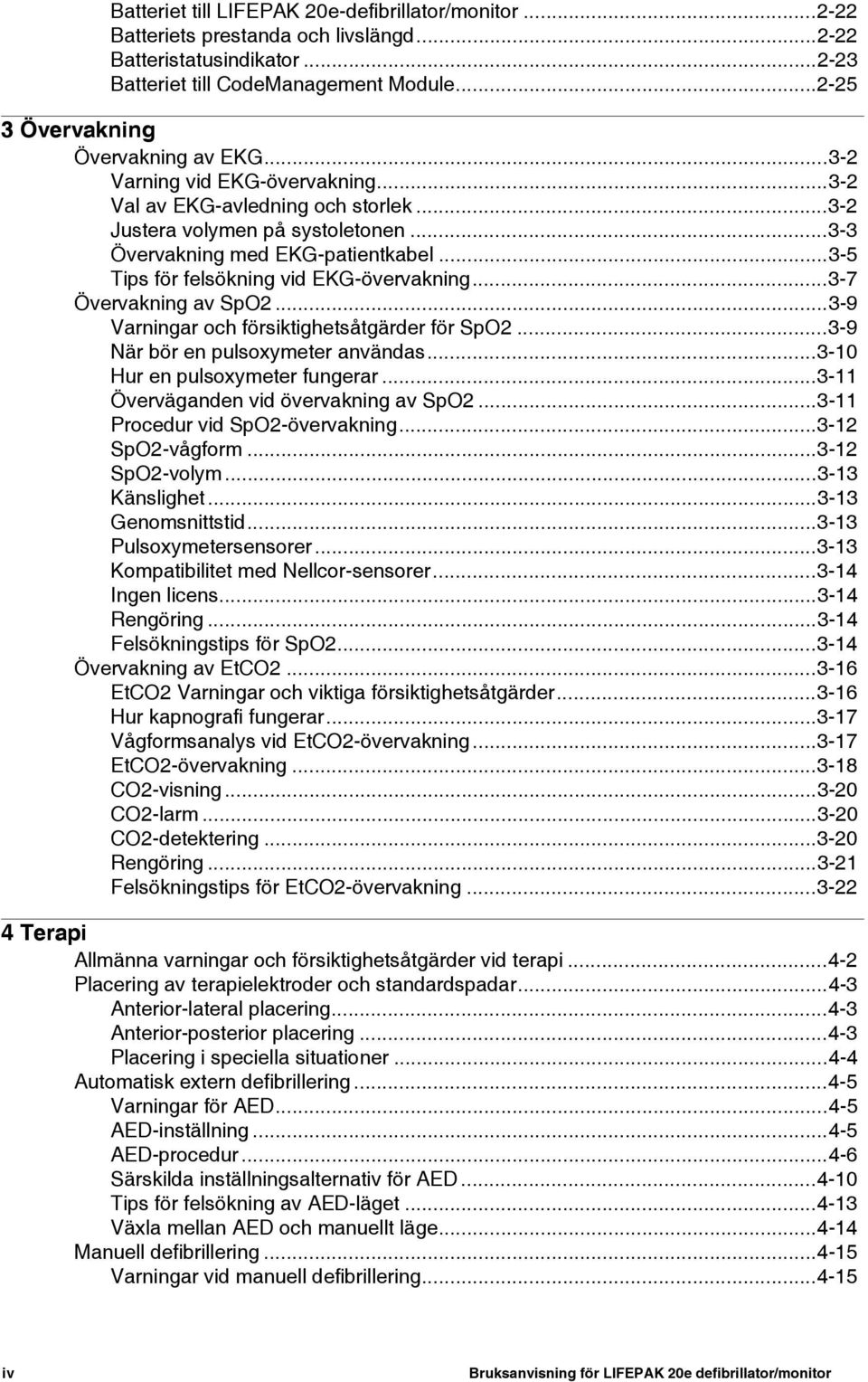 ..3-5 Tips för felsökning vid EKG-övervakning...3-7 Övervakning av SpO2...3-9 Varningar och försiktighetsåtgärder för SpO2...3-9 När bör en pulsoxymeter användas...3-10 Hur en pulsoxymeter fungerar.