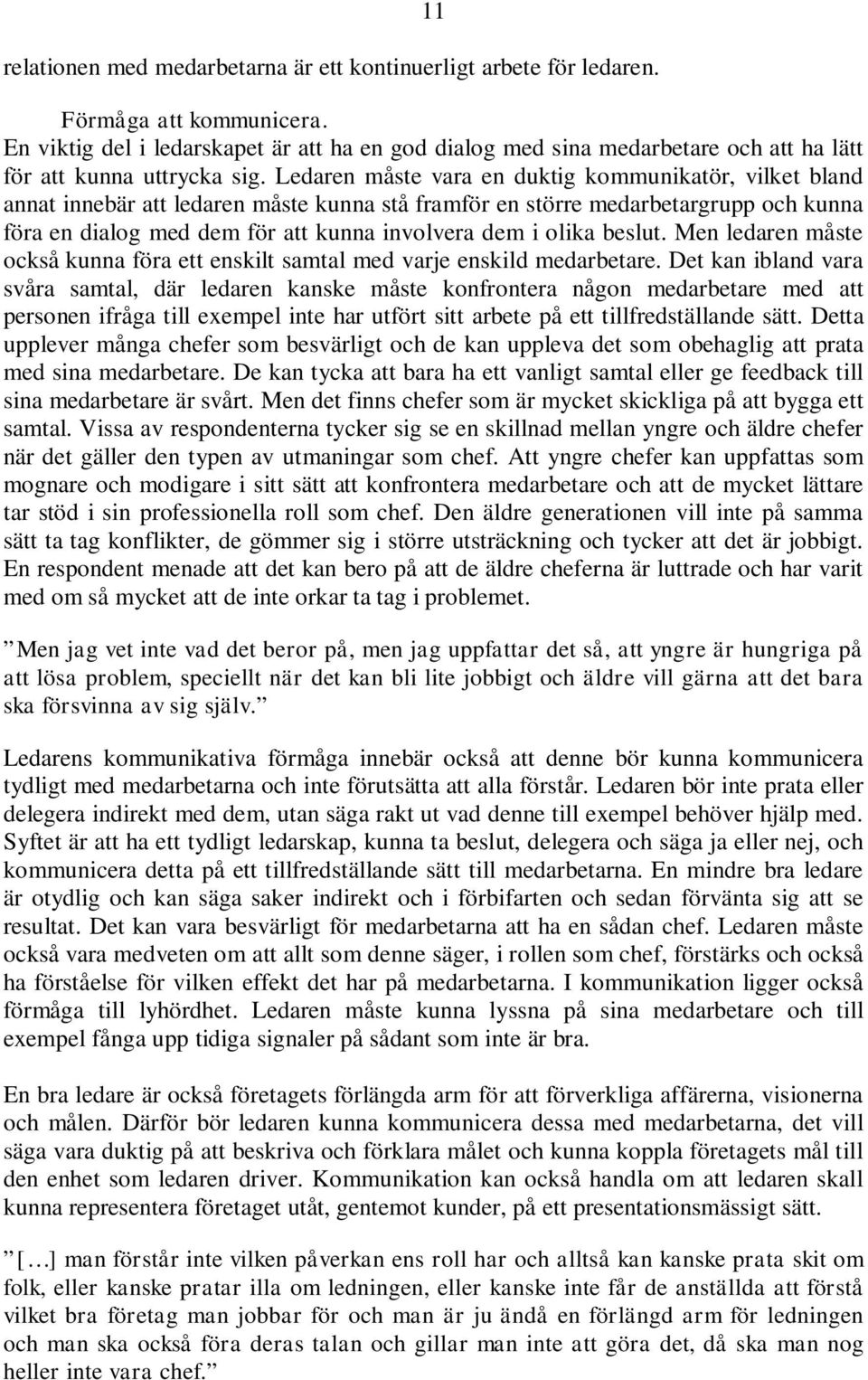 Ledaren måste vara en duktig kommunikatör, vilket bland annat innebär att ledaren måste kunna stå framför en större medarbetargrupp och kunna föra en dialog med dem för att kunna involvera dem i