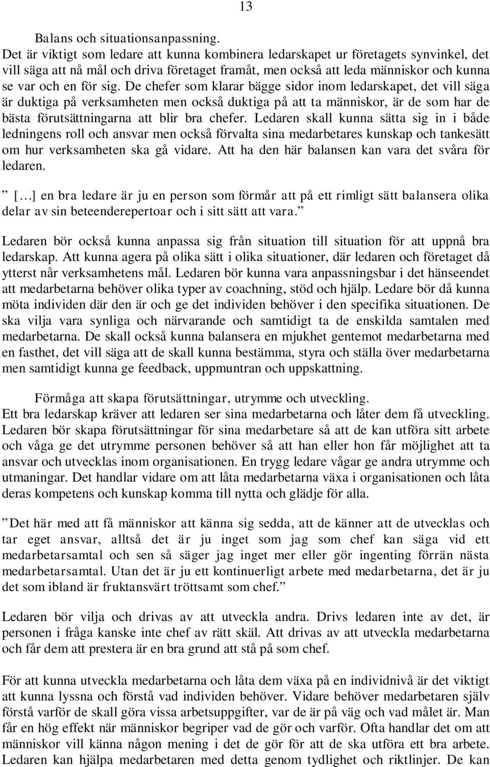 De chefer som klarar bägge sidor inom ledarskapet, det vill säga är duktiga på verksamheten men också duktiga på att ta människor, är de som har de bästa förutsättningarna att blir bra chefer.