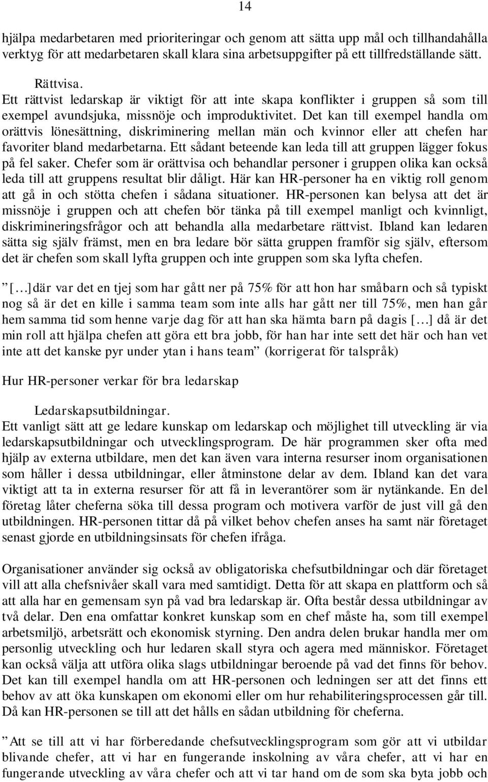 Det kan till exempel handla om orättvis lönesättning, diskriminering mellan män och kvinnor eller att chefen har favoriter bland medarbetarna.