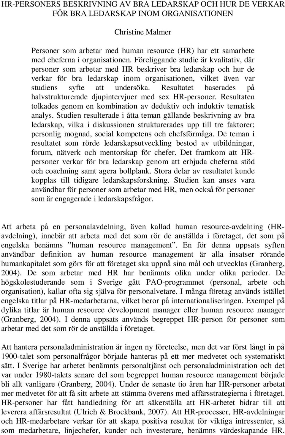 Föreliggande studie är kvalitativ, där personer som arbetar med HR beskriver bra ledarskap och hur de verkar för bra ledarskap inom organisationen, vilket även var studiens syfte att undersöka.