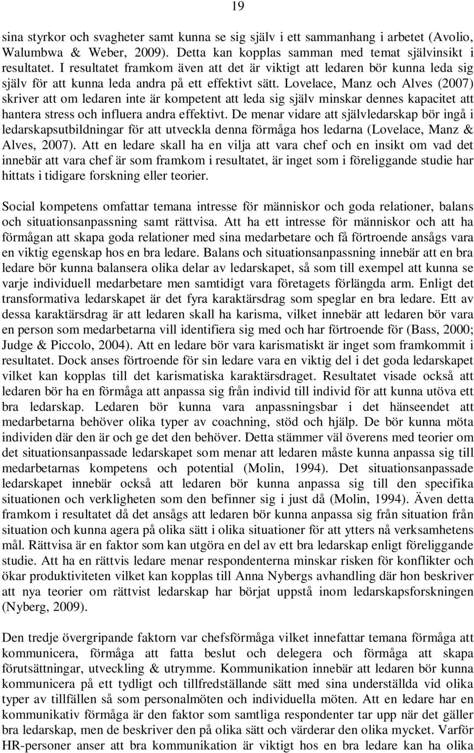 Lovelace, Manz och Alves (2007) skriver att om ledaren inte är kompetent att leda sig själv minskar dennes kapacitet att hantera stress och influera andra effektivt.