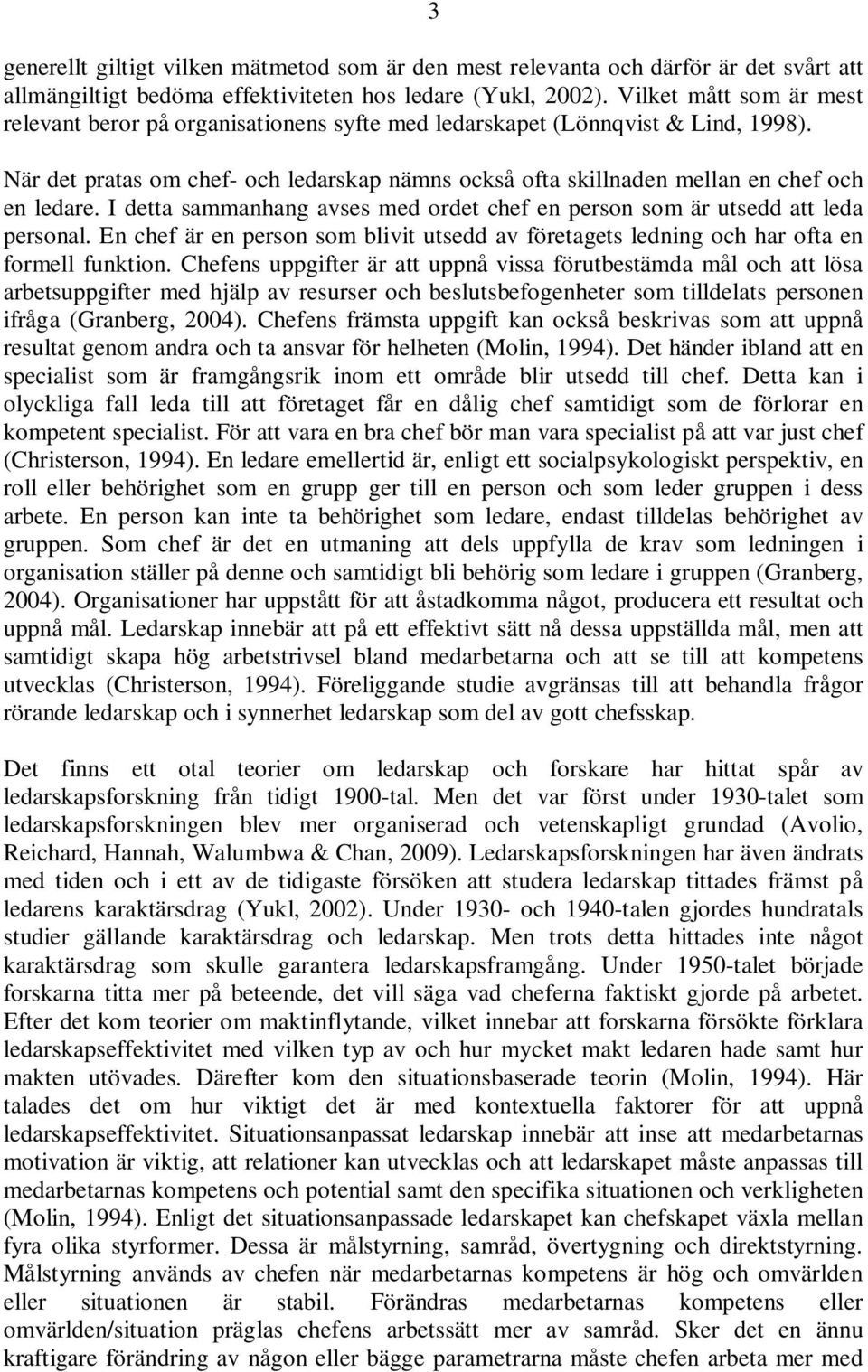 När det pratas om chef- och ledarskap nämns också ofta skillnaden mellan en chef och en ledare. I detta sammanhang avses med ordet chef en person som är utsedd att leda personal.