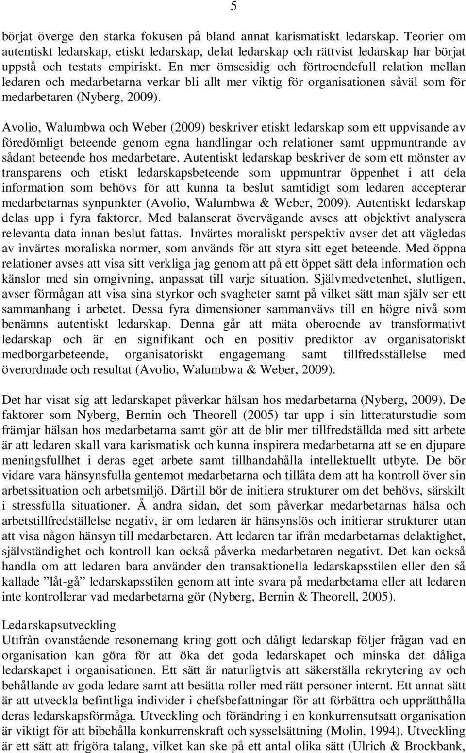 En mer ömsesidig och förtroendefull relation mellan ledaren och medarbetarna verkar bli allt mer viktig för organisationen såväl som för medarbetaren (Nyberg, 2009).