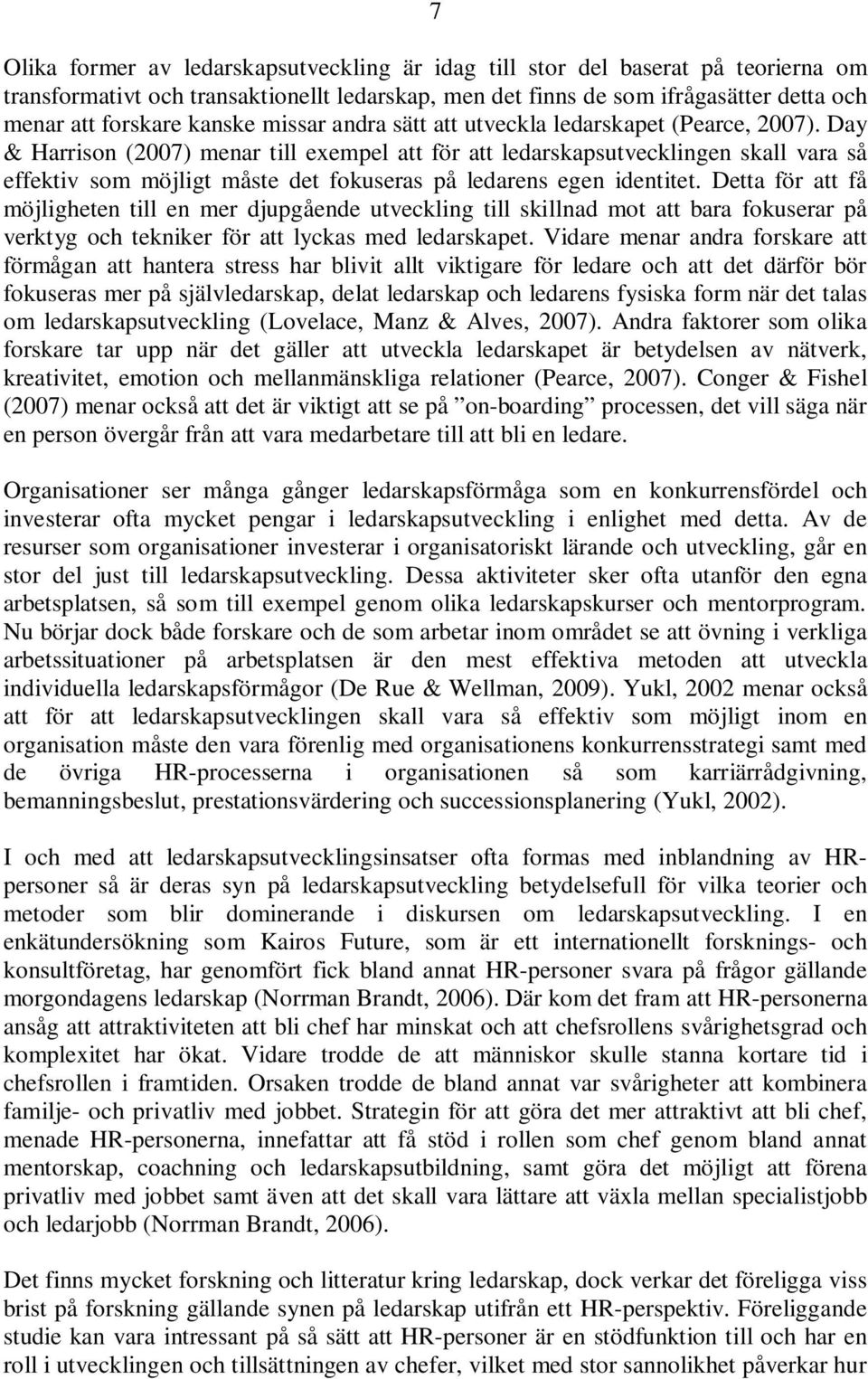 Day & Harrison (2007) menar till exempel att för att ledarskapsutvecklingen skall vara så effektiv som möjligt måste det fokuseras på ledarens egen identitet.