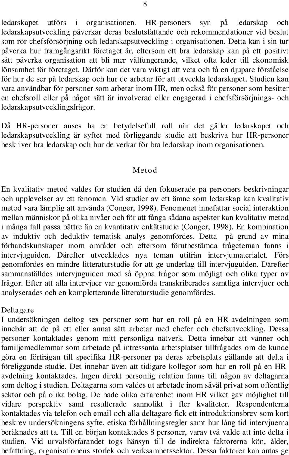 Detta kan i sin tur påverka hur framgångsrikt företaget är, eftersom ett bra ledarskap kan på ett positivt sätt påverka organisation att bli mer välfungerande, vilket ofta leder till ekonomisk