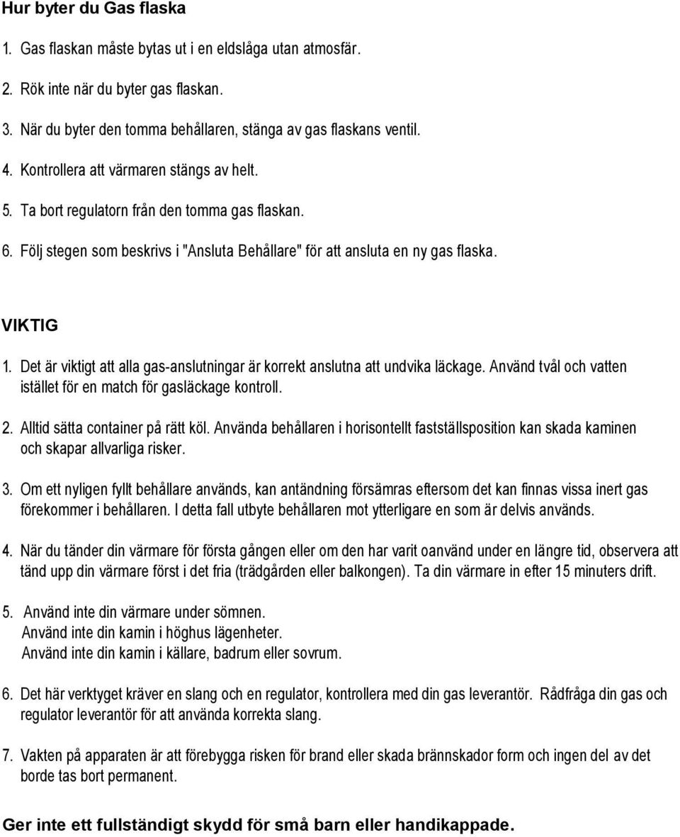 Det är viktigt att alla gas-anslutningar är korrekt anslutna att undvika läckage. Använd tvål och vatten istället för en match för gasläckage kontroll. 2. Alltid sätta container på rätt köl.