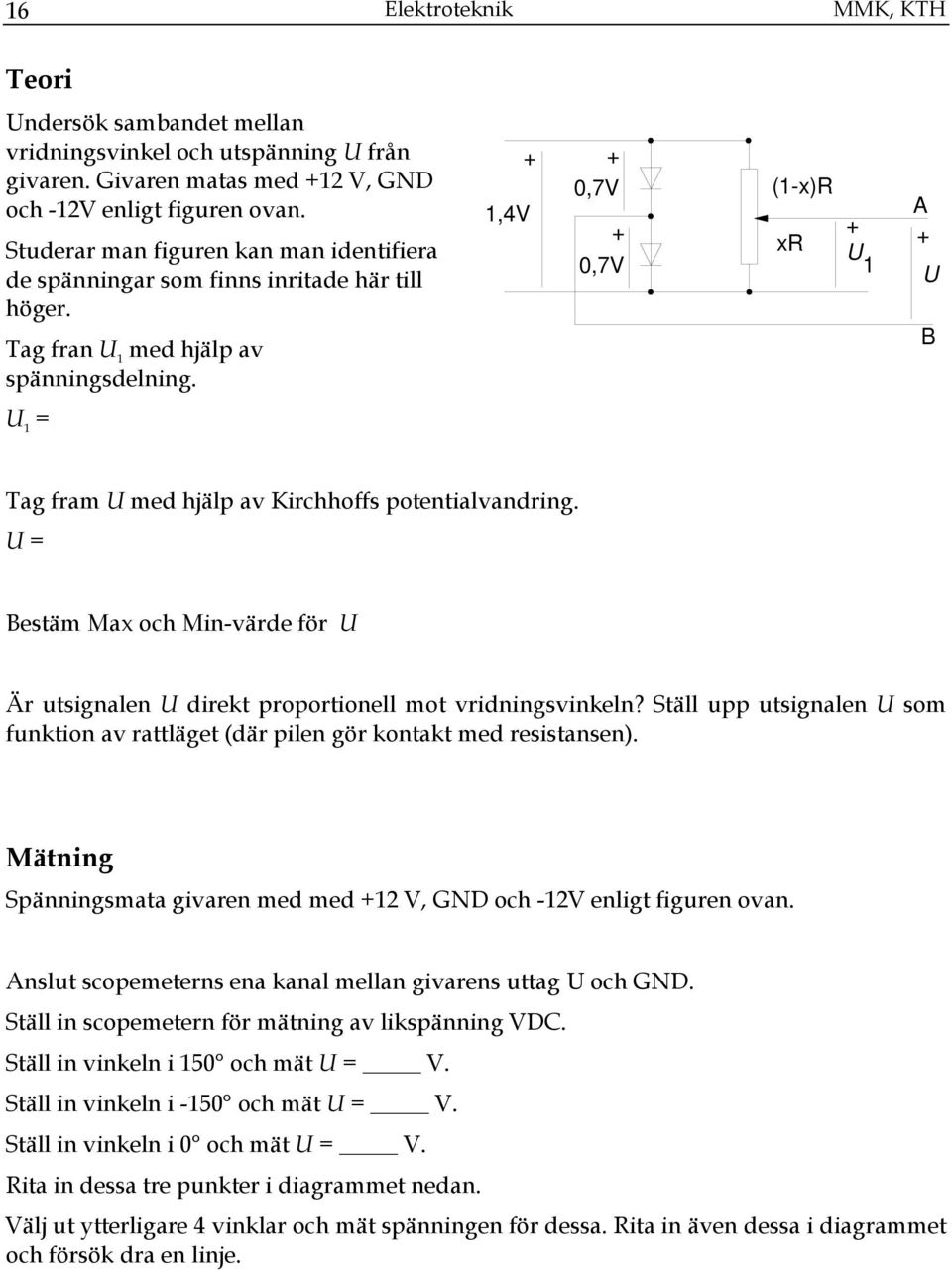 + 1,4V + 0,7V + 0,7V (1-x)R xr + U 1 A + U B U 1 = Tag fram U med hjälp av Kirchhoffs potentialvandring. U = Bestäm Max och Min-värde för U Är utsignalen U direkt proportionell mot vridningsvinkeln?