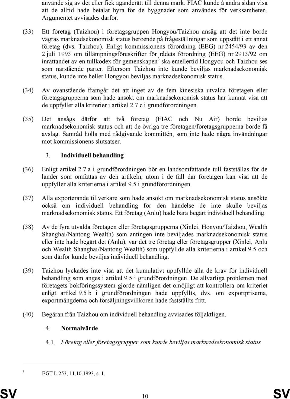 Enligt kommissionens förordning (EEG) nr 2454/93 av den 2 juli 1993 om tillämpningsföreskrifter för rådets förordning (EEG) nr 2913/92 om inrättandet av en tullkodex för gemenskapen 3 ska emellertid