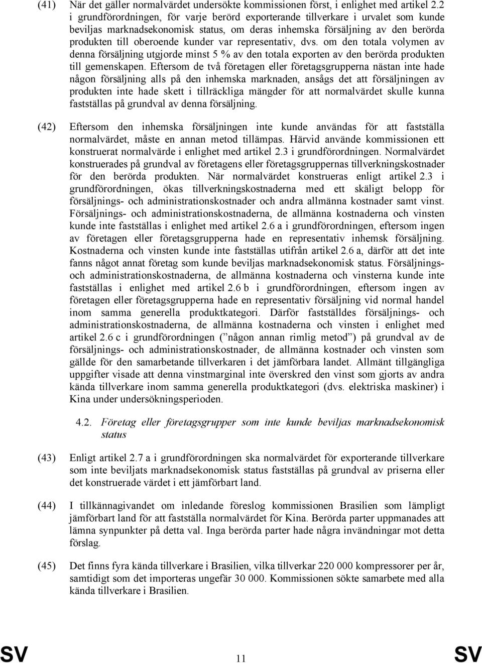 var representativ, dvs. om den totala volymen av denna försäljning utgjorde minst 5 % av den totala exporten av den berörda produkten till gemenskapen.