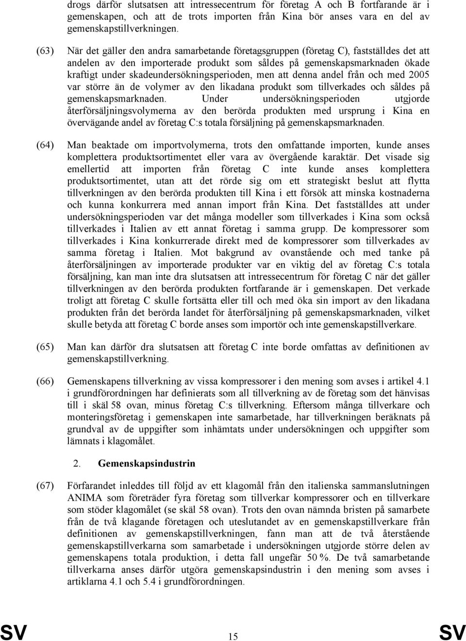 skadeundersökningsperioden, men att denna andel från och med 2005 var större än de volymer av den likadana produkt som tillverkades och såldes på gemenskapsmarknaden.