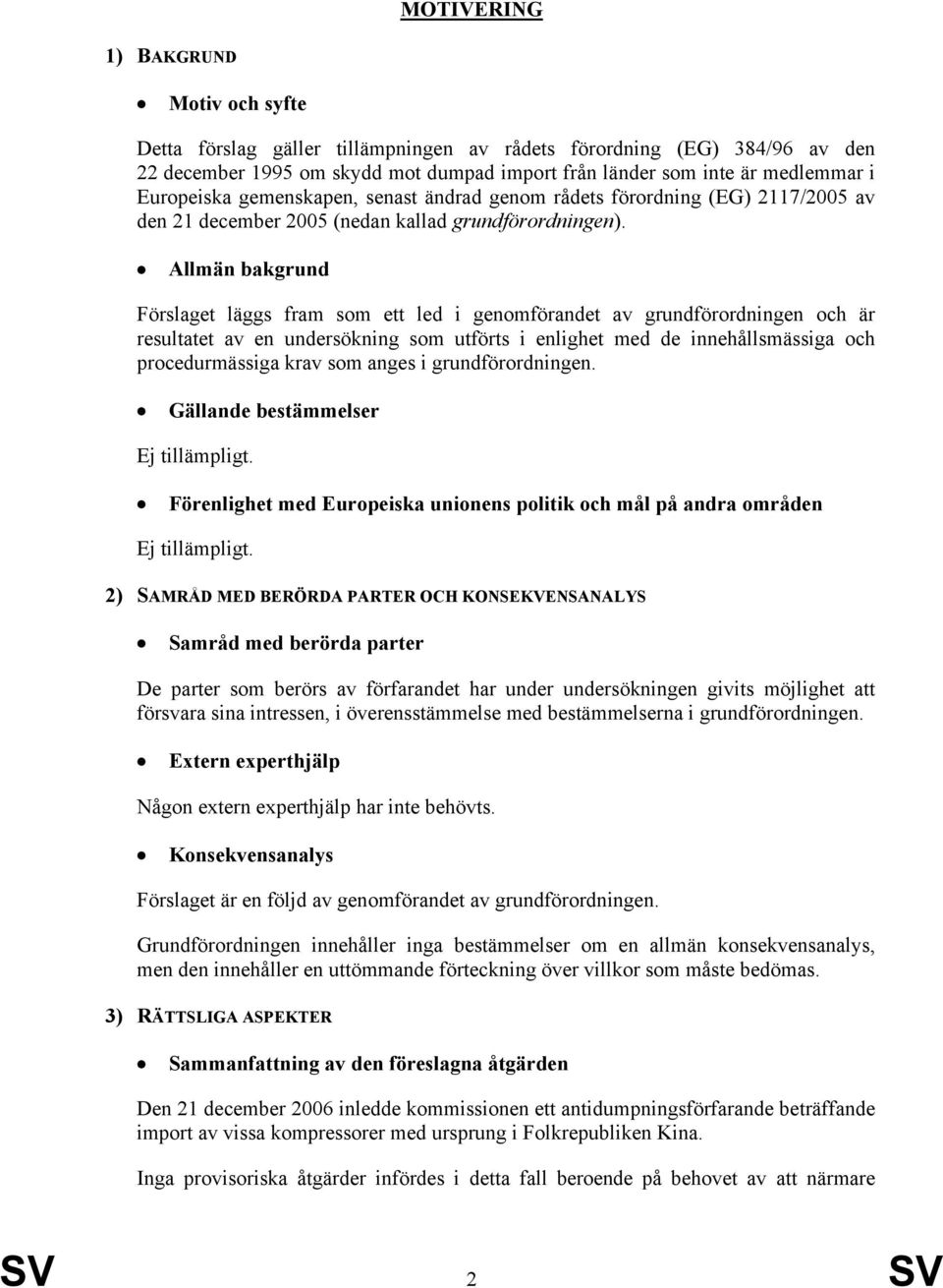 Allmän bakgrund Förslaget läggs fram som ett led i genomförandet av grundförordningen och är resultatet av en undersökning som utförts i enlighet med de innehållsmässiga och procedurmässiga krav som