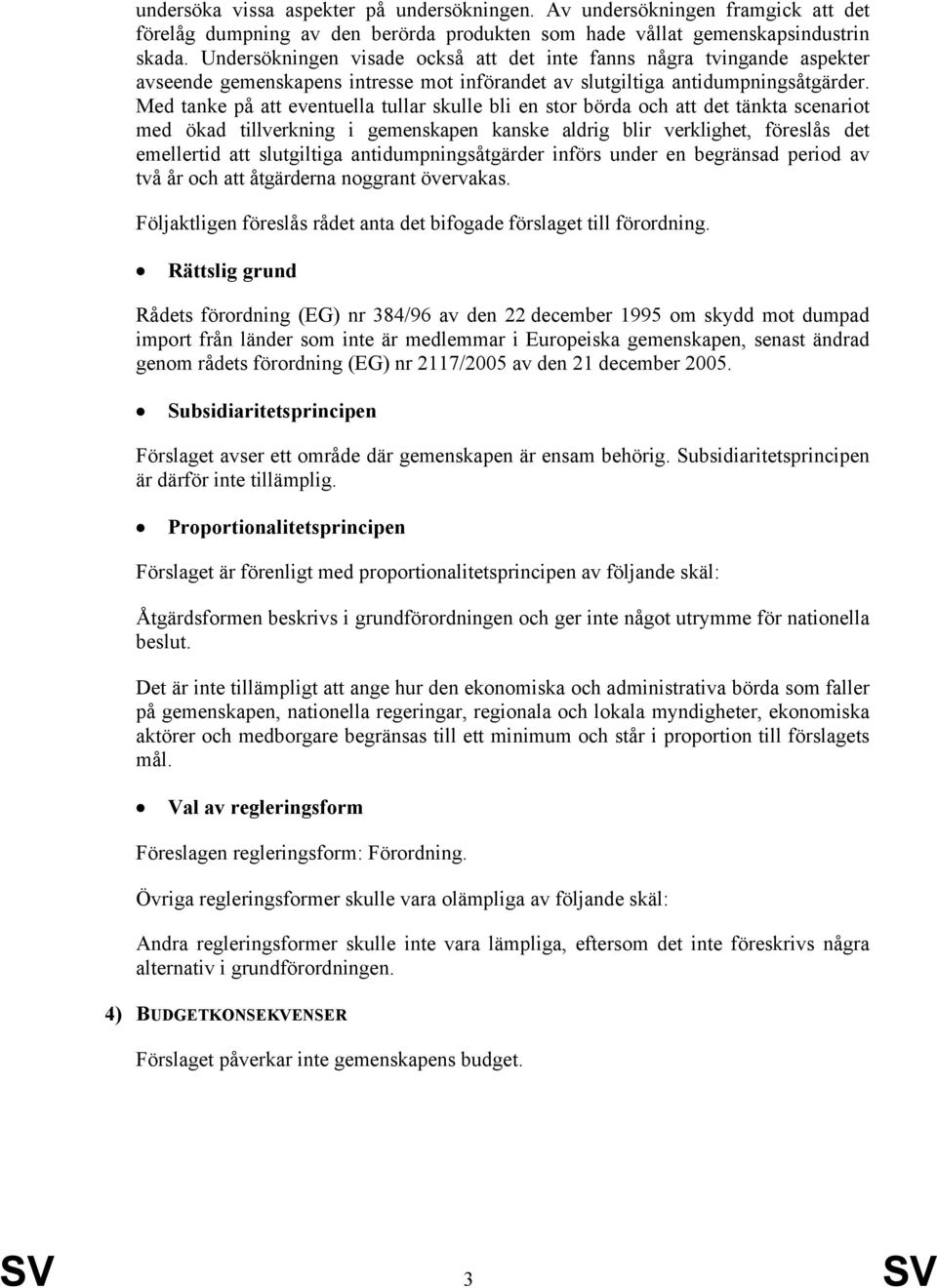 Med tanke på att eventuella tullar skulle bli en stor börda och att det tänkta scenariot med ökad tillverkning i gemenskapen kanske aldrig blir verklighet, föreslås det emellertid att slutgiltiga