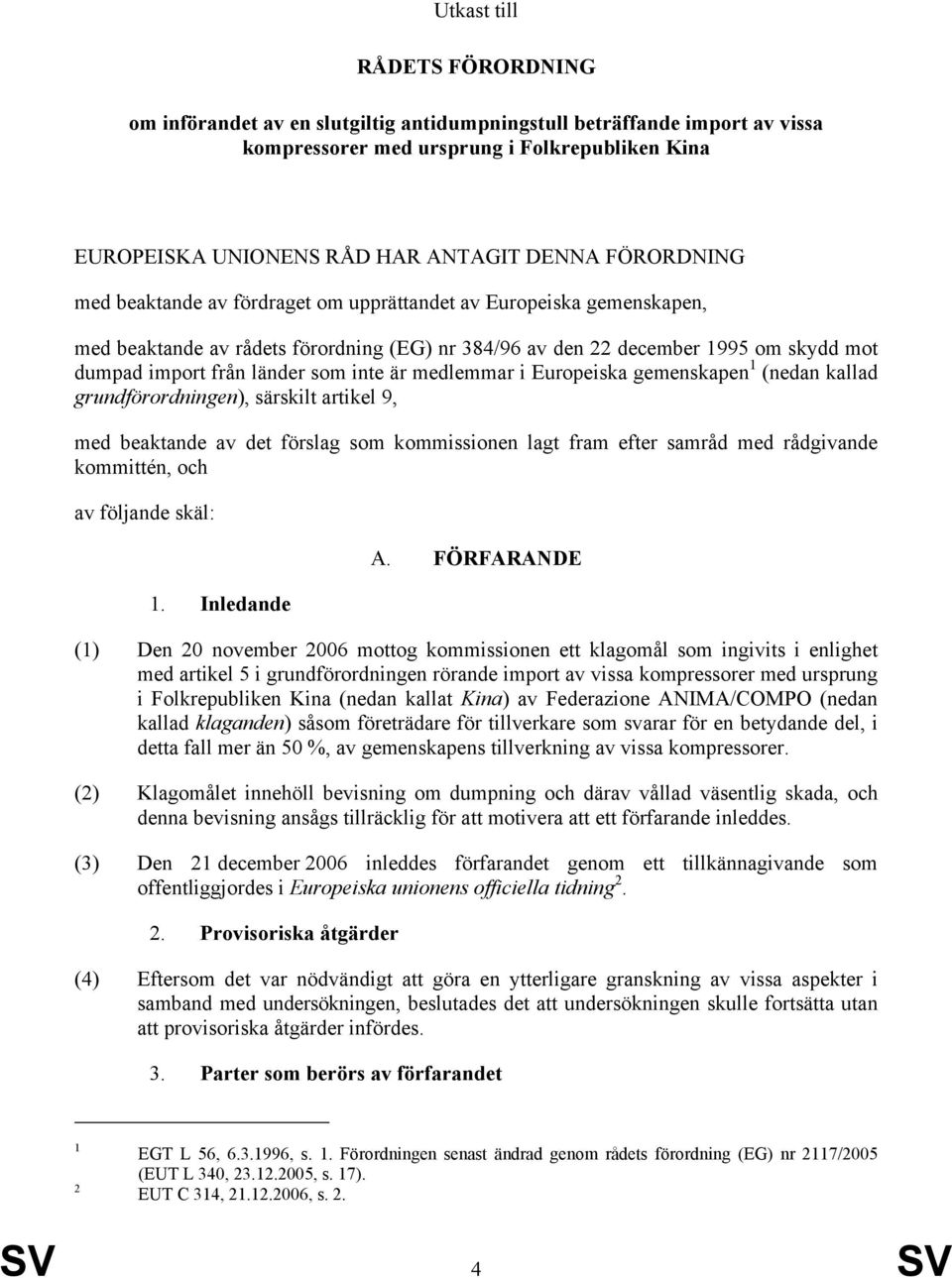 inte är medlemmar i Europeiska gemenskapen 1 (nedan kallad grundförordningen), särskilt artikel 9, med beaktande av det förslag som kommissionen lagt fram efter samråd med rådgivande kommittén, och