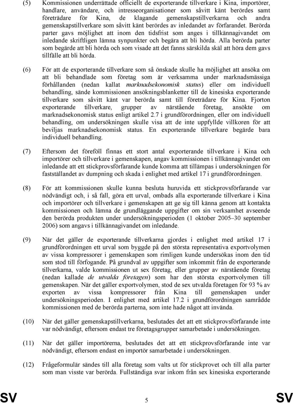 Berörda parter gavs möjlighet att inom den tidsfrist som anges i tillkännagivandet om inledande skriftligen lämna synpunkter och begära att bli hörda.