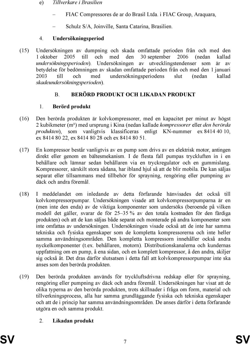 Undersökningen av utvecklingstendenser som är av betydelse för bedömningen av skadan omfattade perioden från och med den 1 januari 2003 till och med undersökningsperiodens slut (nedan kallad