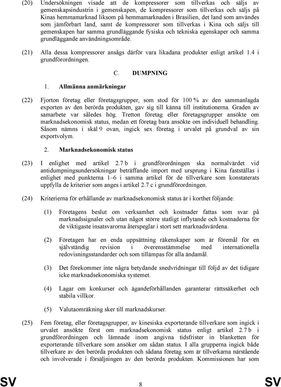 grundläggande användningsområde. (21) Alla dessa kompressorer ansågs därför vara likadana produkter enligt artikel 1.4 i grundförordningen. 1. Allmänna anmärkningar C.