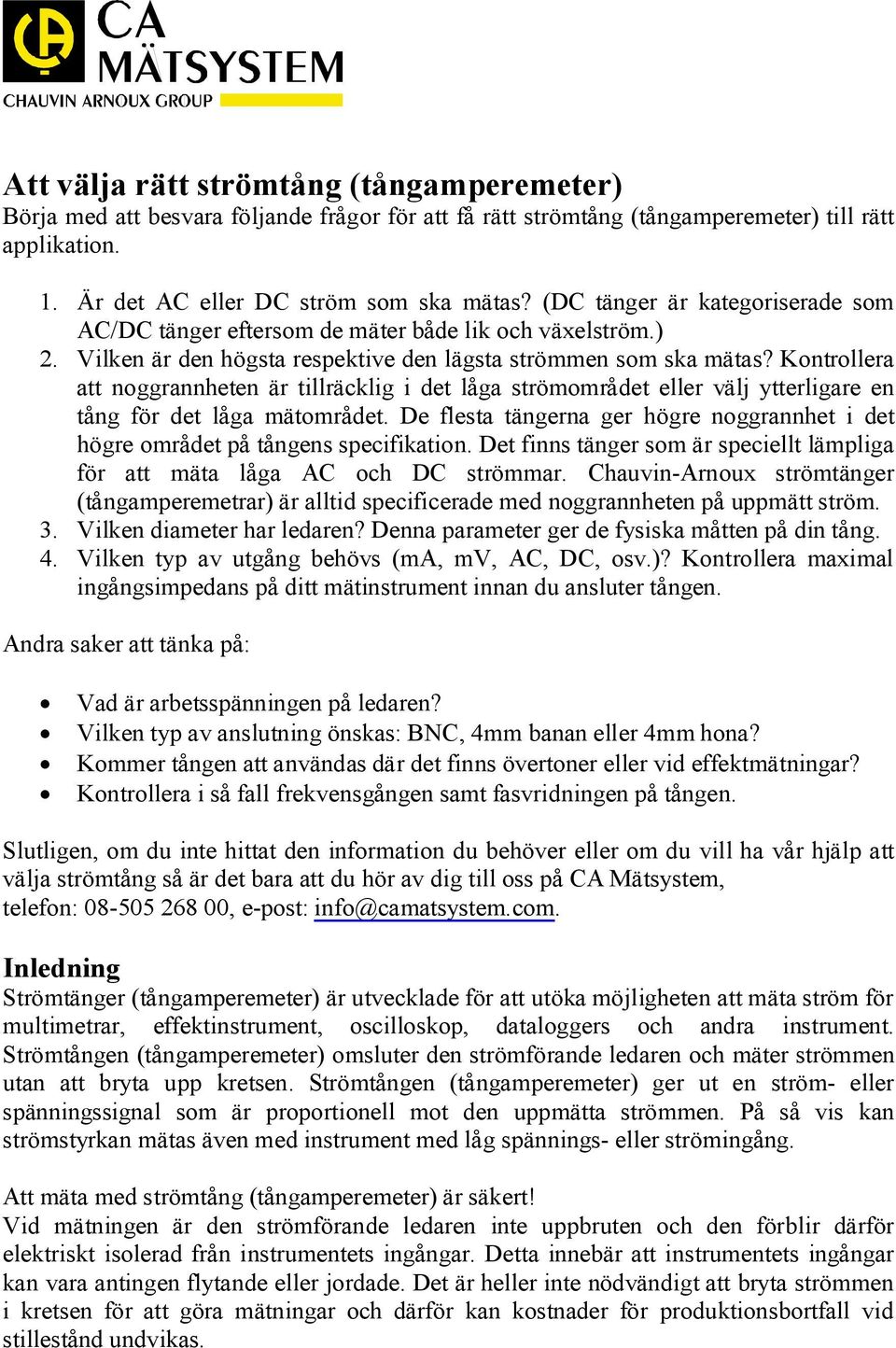 Kontrollera att noggrannheten är tillräcklig i det låga strömområdet eller välj ytterligare en tång för det låga mätområdet.