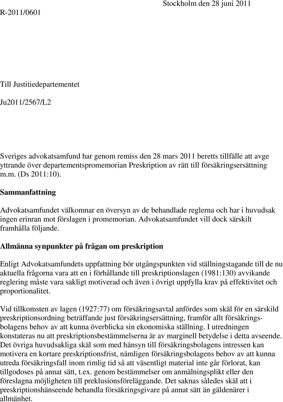 Sammanfattning Advokatsamfundet välkomnar en översyn av de behandlade reglerna och har i huvudsak ingen erinran mot förslagen i promemorian. Advokatsamfundet vill dock särskilt framhålla följande.