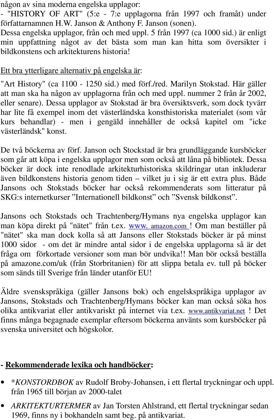 Ett bra ytterligare alternativ på engelska är: "Art History" (ca 1100-1250 sid.) med förf./red. Marilyn Stokstad. Här gäller att man ska ha någon av upplagorna från och med uppl.