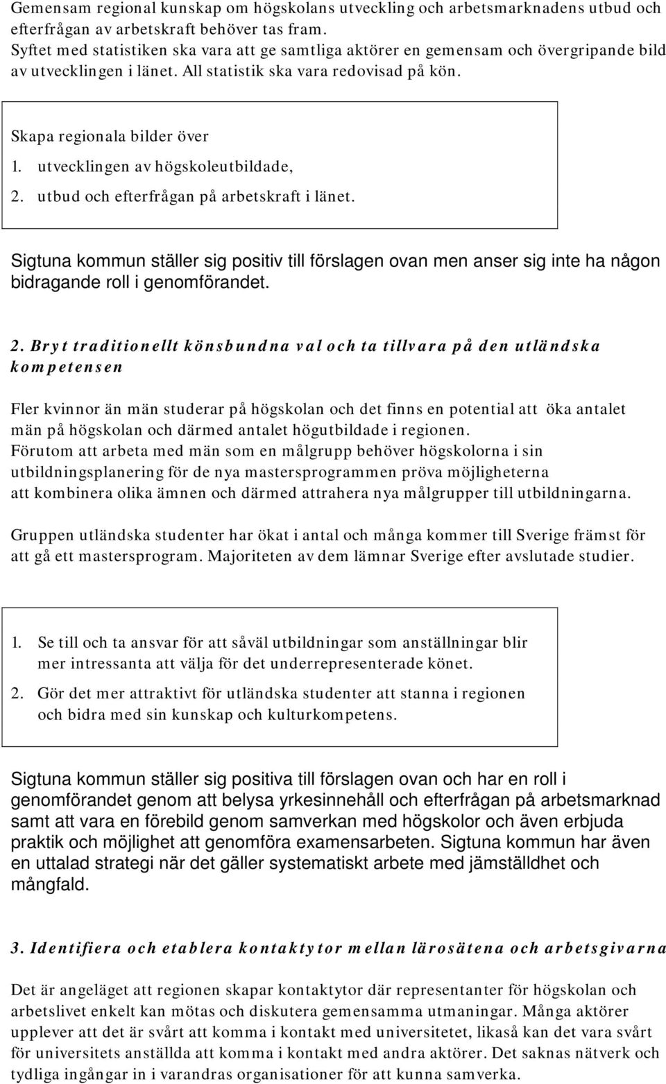 utvecklingen av högskoleutbildade, 2. utbud och efterfrågan på arbetskraft i länet. Sigtuna kommun ställer sig positiv till förslagen ovan men anser sig inte ha någon bidragande roll i genomförandet.