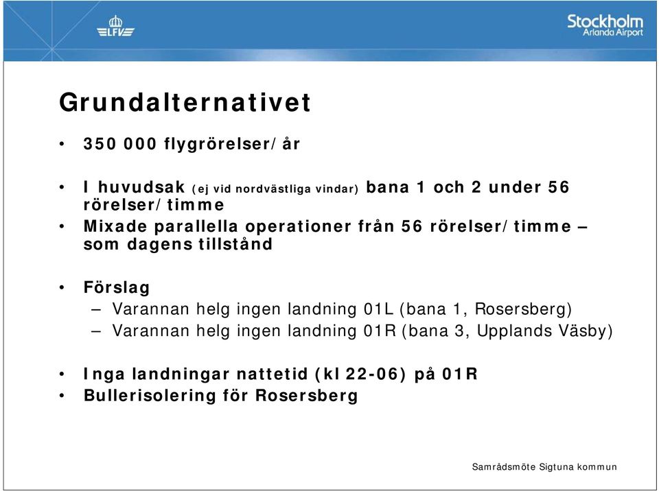 tillstånd Förslag Varannan helg ingen landning 01L (bana 1, Rosersberg) Varannan helg ingen