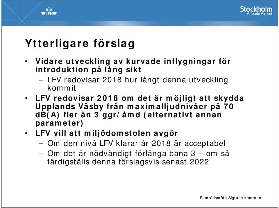 maximalljudnivåer på 70 db(a) fler än 3 ggr/åmd (alternativt annan parameter) LFV vill att miljödomstolen avgör