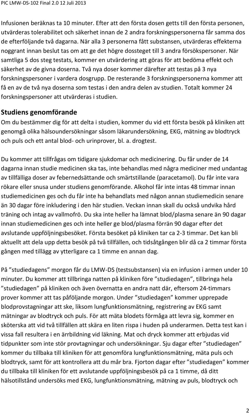 När alla 3 personerna fått substansen, utvärderas effekterna noggrant innan beslut tas om att ge det högre dossteget till 3 andra försökspersoner.