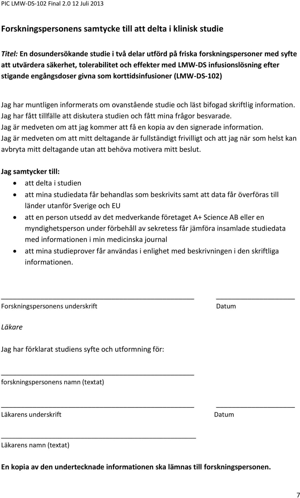 Jag har fått tillfälle att diskutera studien och fått mina frågor besvarade. Jag är medveten om att jag kommer att få en kopia av den signerade information.