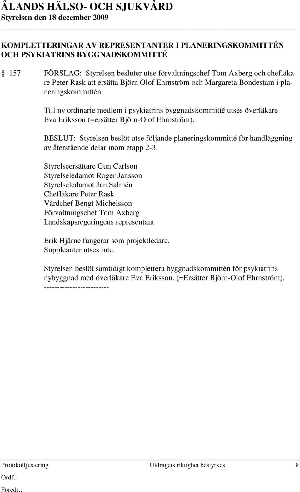 BESLUT: Styrelsen beslöt utse följande planeringskommitté för handläggning av återstående delar inom etapp 2-3.