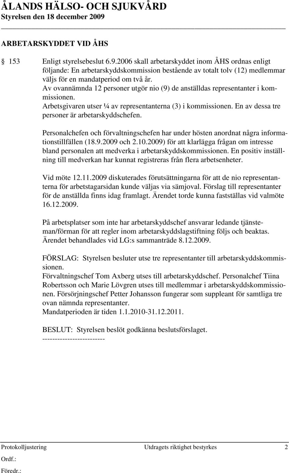 Av ovannämnda 12 personer utgör nio (9) de anställdas representanter i kommissionen. Arbetsgivaren utser ¼ av representanterna (3) i kommissionen. En av dessa tre personer är arbetarskyddschefen.