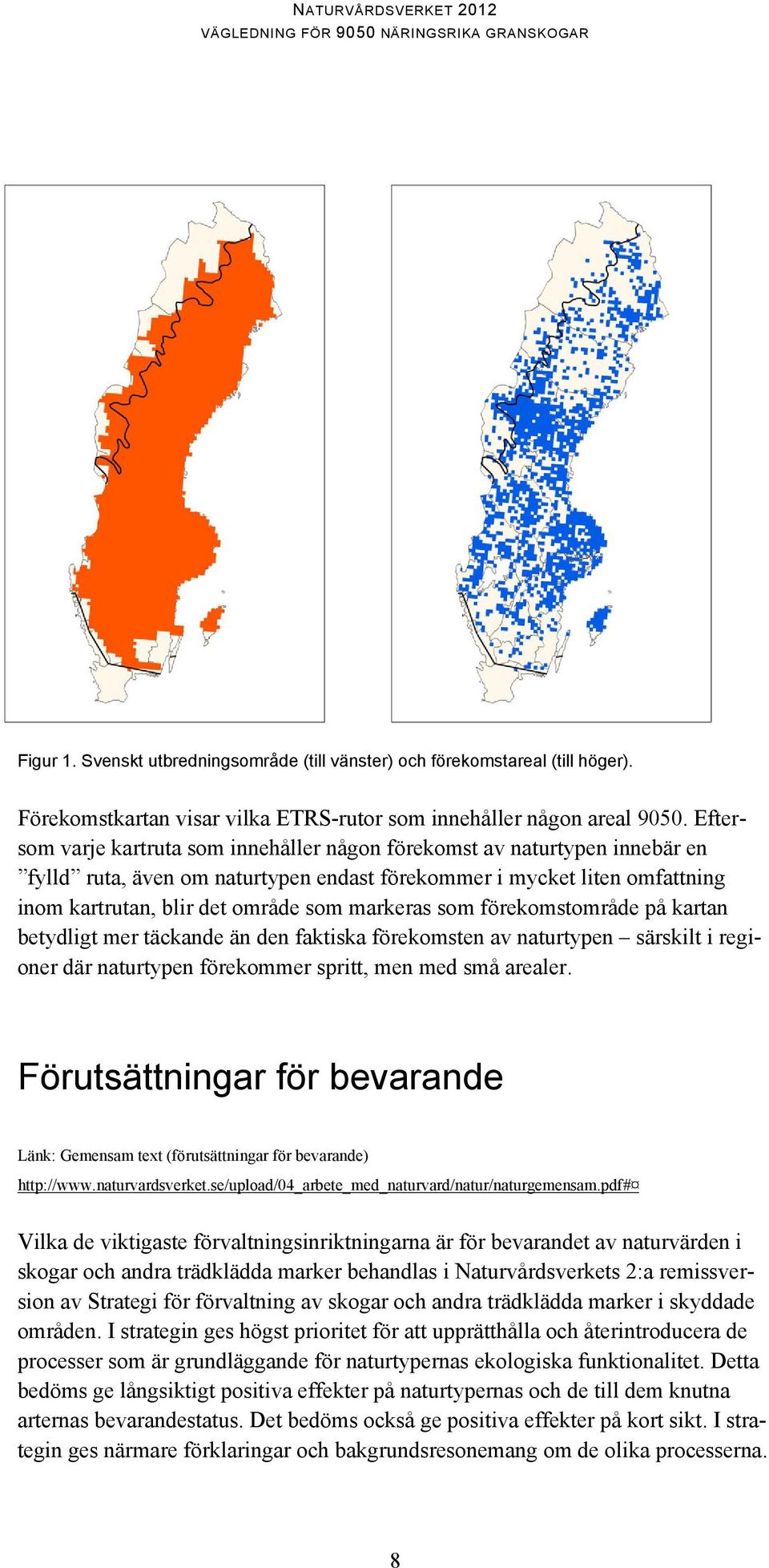 som förekomstområde på kartan betydligt mer täckande än den faktiska förekomsten av naturtypen särskilt i regioner där naturtypen förekommer spritt, men med små arealer.