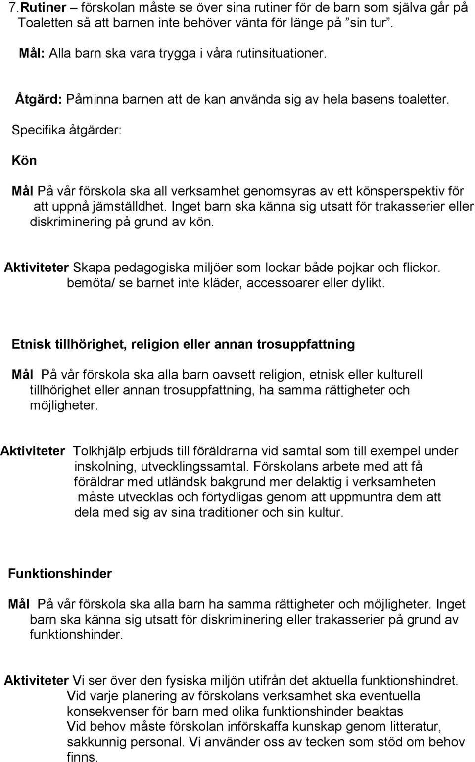 Inget barn ska känna sig utsatt för trakasserier eller diskriminering på grund av kön. Aktiviteter Skapa pedagogiska miljöer som lockar både pojkar och flickor.