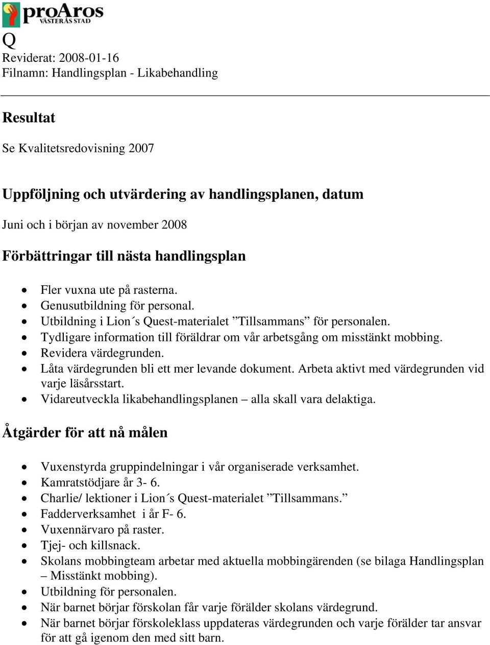 Låta värdegrunden bli ett mer levande dokument. Arbeta aktivt med värdegrunden vid varje läsårsstart. Vidareutveckla likabehandlingsplanen alla skall vara delaktiga.