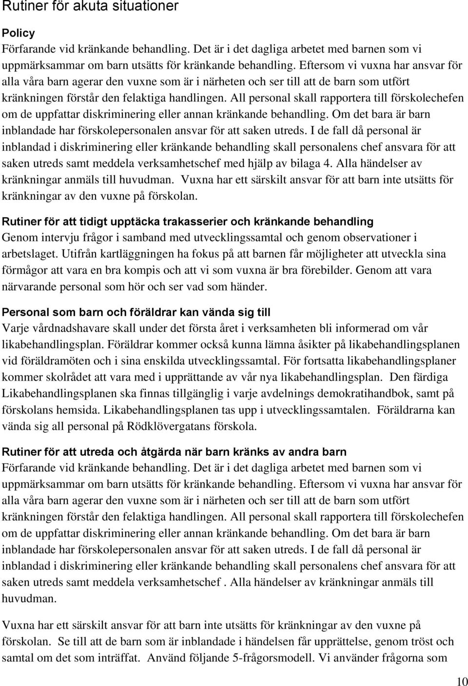 All personal skall rapportera till förskolechefen om de uppfattar diskriminering eller annan kränkande behandling. Om det bara är barn inblandade har förskolepersonalen ansvar för att saken utreds.