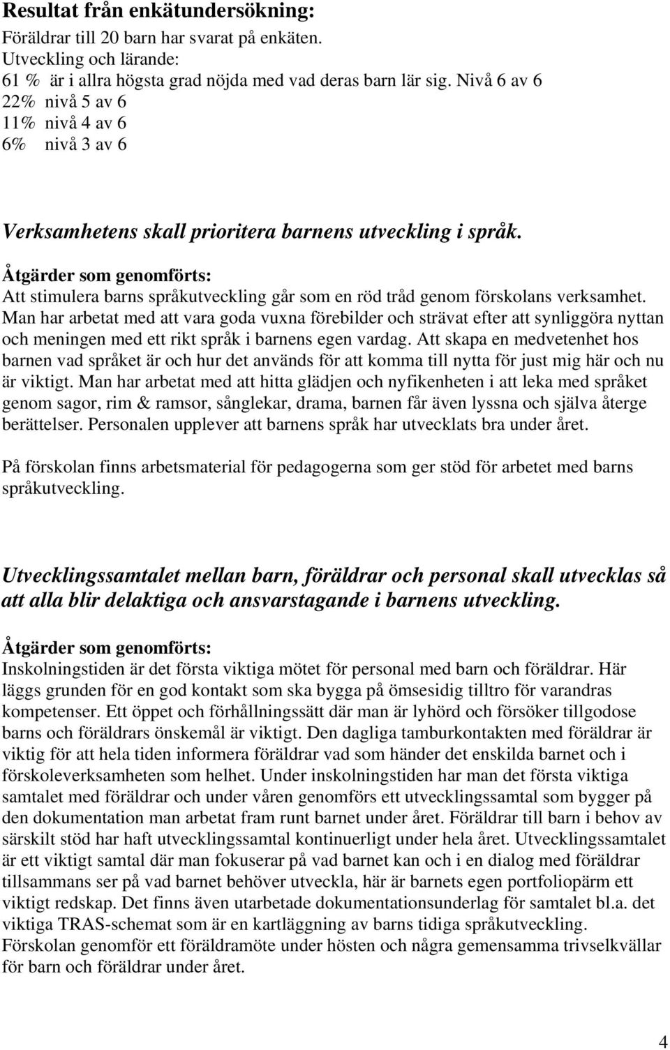 Att stimulera barns språkutveckling går som en röd tråd genom förskolans verksamhet.