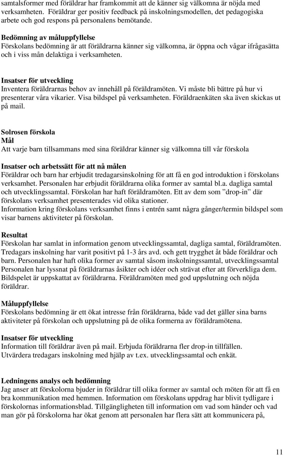 Bedömning av måluppfyllelse Förskolans bedömning är att föräldrarna känner sig välkomna, är öppna och vågar ifrågasätta och i viss mån delaktiga i verksamheten.